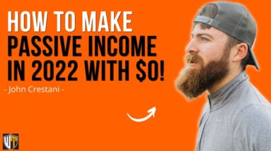 How To Make Passive Income With $0 in 2022 - John Crestani