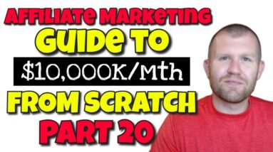 Affiliate Marketing For Beginners Step By Step - $0 to $10K/Mth: Part 20